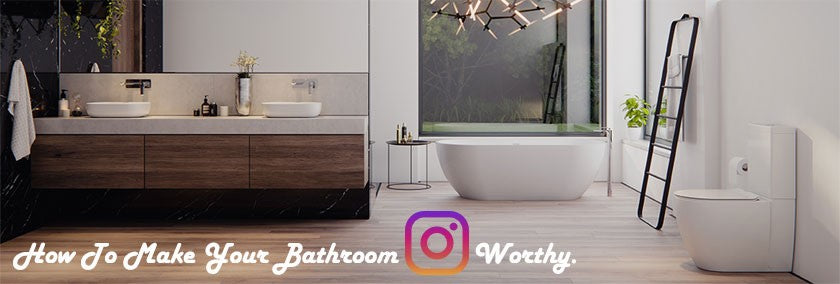 HOW TO MAKE YOUR BATHROOM INSTAGRAM WORTHY !